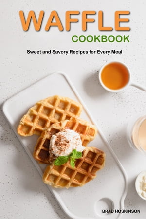 Waffle Cookbook Sweet and Savory Recipes for Eve