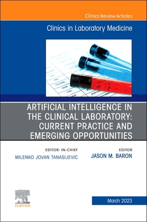 Artificial Intelligence in the Clinical Laboratory: Current Practice and Emerging Opportunities, An Issue of the Clinics in Laboratory Medicine, E-Book