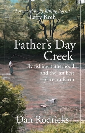 Father's Day Creek Fly fishing, fatherhood and the last best place on Earth【電子書籍】[ Dan Rodricks ]