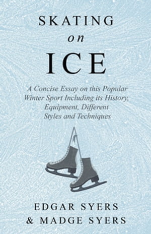 Skating on Ice - A Concise Essay on this Popular Winter Sport Including its History, Literature and Specific Techniques with Useful DiagramsŻҽҡ[ Edgar Syers ]