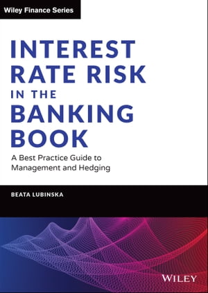 Interest Rate Risk in the Banking Book A Best Practice Guide to Management and HedgingŻҽҡ[ Beata Lubinska ]