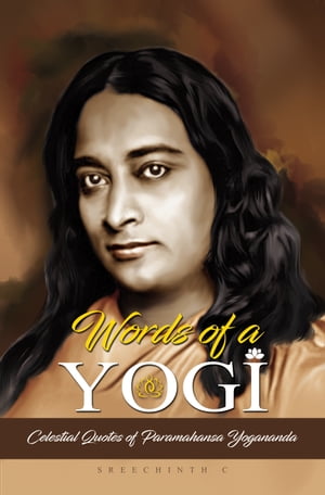 Words of a Yogi: Celestial Quotes of Paramahansa Yogananda【電子書籍】[ Sreechinth C ]