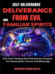 Self-Deliverance, Deliverance From Evil And Familiar Spirits: 110 Inner Healing And Deliverance Prayers For Restoration, Favors And Blessings【電子書籍】[ Moses Omojola ]