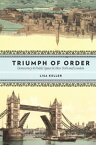 Triumph of Order Democracy and Public Space in New York and London【電子書籍】[ Lisa Keller ]