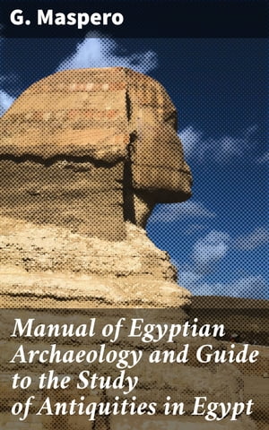 Manual of Egyptian Archaeology and Guide to the Study of Antiquities in Egypt