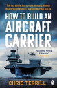 How to Build an Aircraft Carrier The incredible story behind HMS Queen Elizabeth, the 60,000 ton star of BBC2’s THE WARSHIP【電子書籍】 Chris Terrill