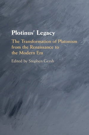 Plotinus' Legacy The Transformation of Platonism from the Renaissance to the Modern Era