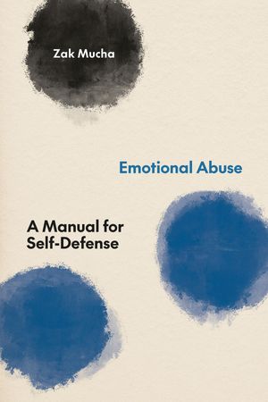 Emotional Abuse A Manual for Self-Defense【電子書籍】[ Zak Mucha ]