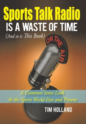 Sports Talk Radio Is a Waste of Time (And so Is This Book) A Common Sense Look a...