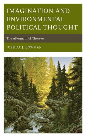 Imagination and Environmental Political Thought The Aftermath of Thoreau【電子書籍】[ Joshua J. Bowman ]