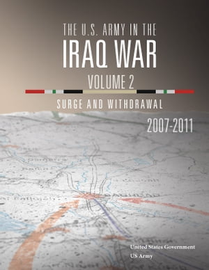 The U.S. Army in the Iraq War Volume 2: Surge and Withdrawal 2007 – 2011