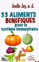 33 ALIMENTS B?N?FIQUES pour le syst?me immunitaire【電子書籍】[ Joelle Jay ]