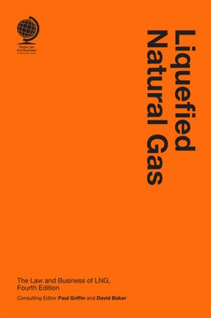 Liquefied Natural Gas The Law and Business of LNG, Fourth EditionŻҽ...