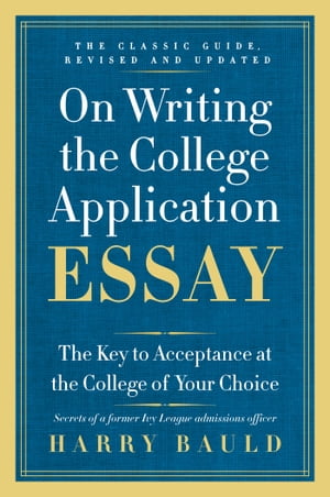 On Writing the College Application Essay, 25th Anniversary Edition The Key to Acceptance at the College of Your ChoiceŻҽҡ[ Harry Bauld ]