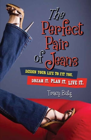 The Perfect Pair of Jeans Design Your Life to Fit You【電子書籍】[ Tracy Butz ]