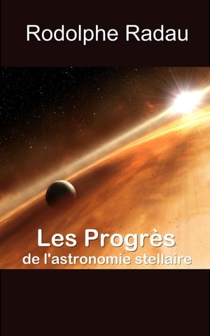 Les Progr?s de l’astronomie stellaire【電子書籍】[ Rodolphe Radau ]