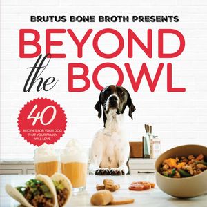 Beyond the Bowl 40 Recipes For Your Dog That Your Family Will Love【電子書籍】 Brutus Bone Broth