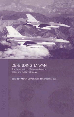 Defending Taiwan The Future Vision of Taiwan 039 s Defence Policy and Military Strategy【電子書籍】