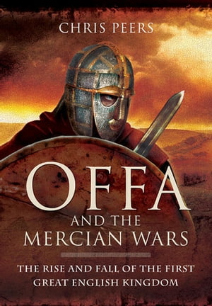 Offa and the Mercian Wars The Rise and Fall of the First Great English KingdomŻҽҡ[ Chris Peers ]