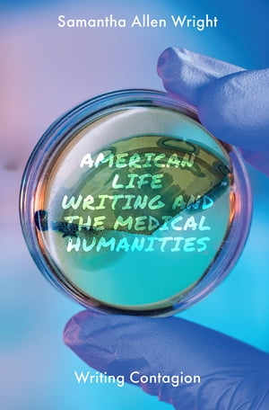 American Life Writing and the Medical Humanities Writing ContagionŻҽҡ[ Samantha Allen Wright ]