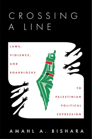 Crossing a Line Laws, Violence, and Roadblocks to Palestinian Political Expression