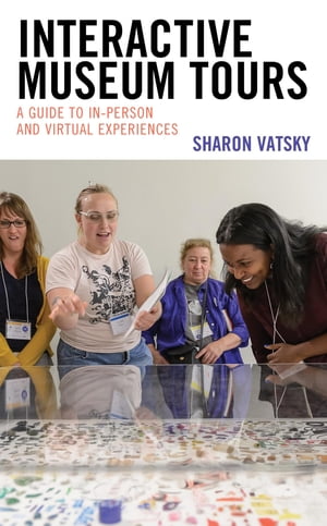 Interactive Museum Tours A Guide to In-Person and Virtual ExperiencesŻҽҡ[ Sharon Vatsky ]