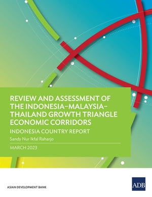 Review and Assessment of the Indonesia–Malaysia–Thailand Growth Triangle Economic Corridors