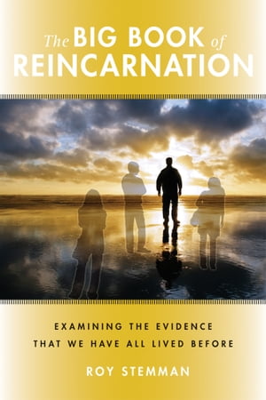 The Big Book of Reincarnation: Examining the Evidence that We Have All Lived Before Examining the Evidence that We Have All Lived Before