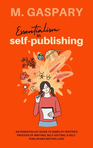 Essentialism in Self-Publishing: An Essentialist Guide to Simplify Writer's Process of Writing, Self-Editing, &Self-Publishing BestsellersŻҽҡ[ Mecyll Gaspary ]