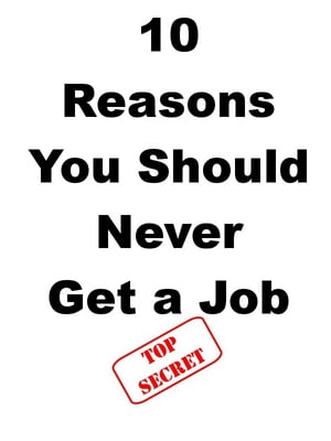 10 Reasons You Should Never Get a Job