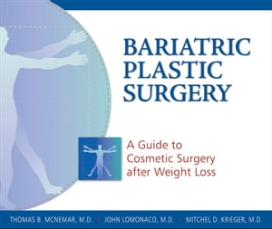 Bariatric Plastic Surgery A Guide to Cosmetic Surgery After Weight Loss【電子書籍】[ Thomas B. McNemar ]