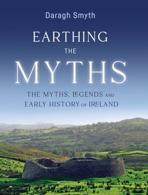 Earthing the Myths The Myths, Legends and Early History of Ireland