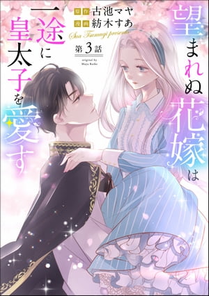 望まれぬ花嫁は一途に皇太子を愛す《フルカラー》（分冊版） 【第3話】【電子書籍】[ 紡木すあ ]