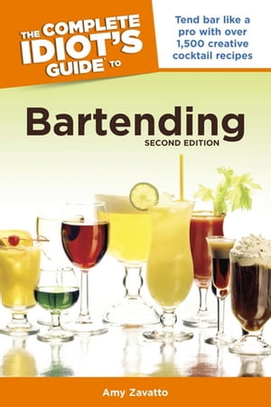 The Complete Idiot's Guide to Bartending, 2nd Edition Tend Bar Like a Pro with Over 1,500 Creative Cocktail Recipes