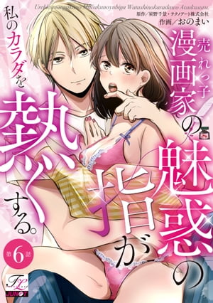 売れっ子漫画家の魅惑の指が私のカラダを熱くする。 第6話