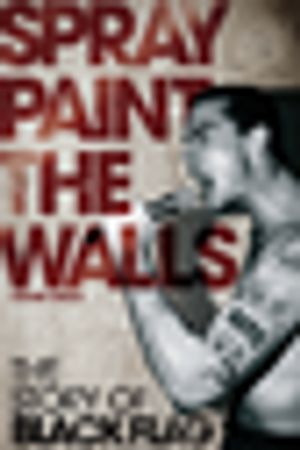 Spray Paint the Walls: The Story of Black Flag