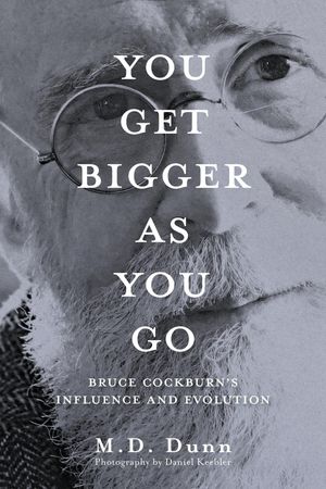 You Get Bigger as You Go Bruce Cockburn's Influence and EvolutionŻҽҡ[ M.D. Dunn ]