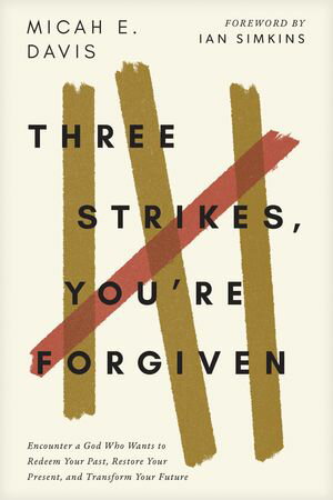 Three Strikes, You're Forgiven Encounter a God Who Wants to Redeem Your Past, Re...