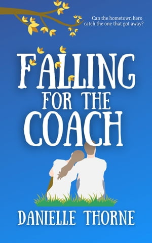 Falling For The Coach【電子書籍】[ Danielle Thorne ]