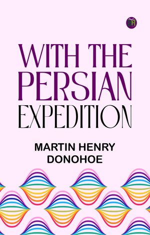 With the Persian ExpeditionŻҽҡ[ Martin Henry Donohoe ]