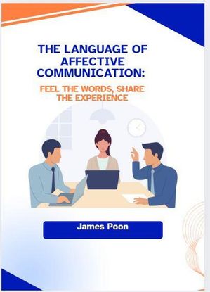 The Language of Affective Communication: Feel the Words, Share the Experience【電子書籍】[ James Poon ]