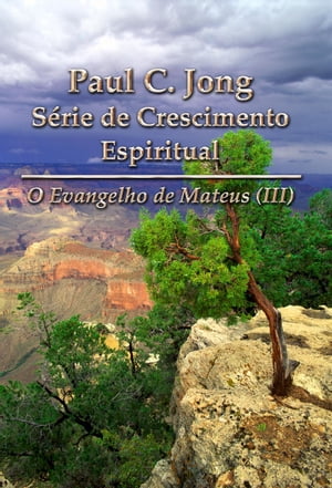 O Evangelho de Mateus (III) - Paul C. Jong S?rie de Crescimento Espiritual
