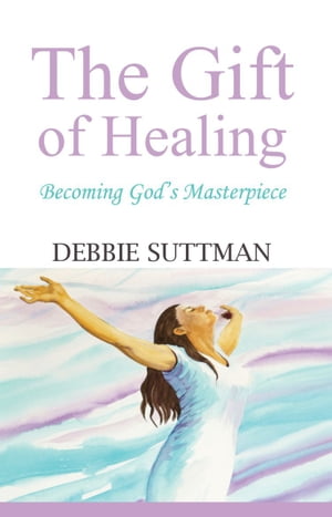 THE GIFT OF HEALING: Becoming God's Masterpiece