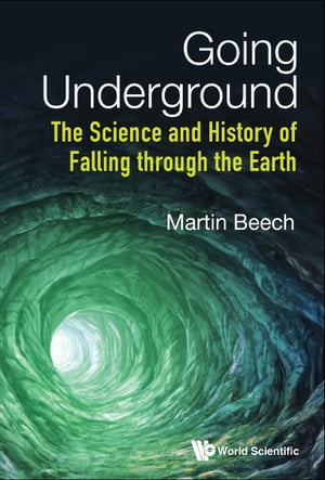 Going Underground: The Science And History Of Falling Through The Earth【電子書籍】[ Martin Beech ]