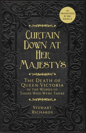 Curtain Down at Her Majesty's The Death of Queen Victoria in the Words of Those Who Were There