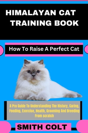 HIMALAYAN CAT TRAINING BOOK How To Raise A Perfect Cat