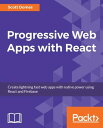 Progressive Web Apps with React Enhance the performance of your applications by using React and adding the Progressive web app capability to it【電子書籍】 Scott Domes