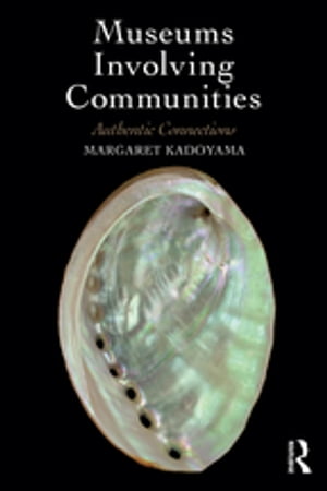 Museums Involving Communities Authentic Connections【電子書籍】[ Margaret Kadoyama ]