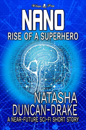 Nano: Rise of a Superhero (A near-Future Sci-Fi Short Story)Żҽҡ[ Natasha Duncan-Drake ]