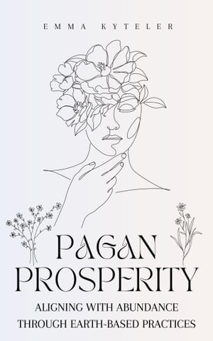 Pagan Prosperity: Aligning with Abundance through Earth-Based Practices